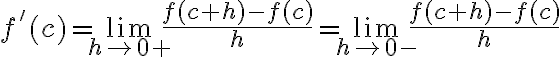 $f'(c)=\lim_{h\to 0+}\frac{f(c+h)-f(c)}{h}=\lim_{h\to 0-}\frac{f(c+h)-f(c)}{h}$